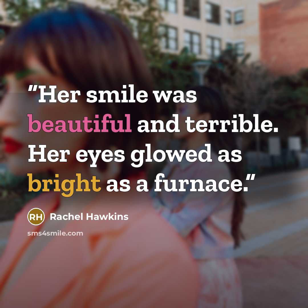 “Her smile was beautiful and terrible. Her eyes glowed as bright as a furnace.” quote by Rachel Hawkins