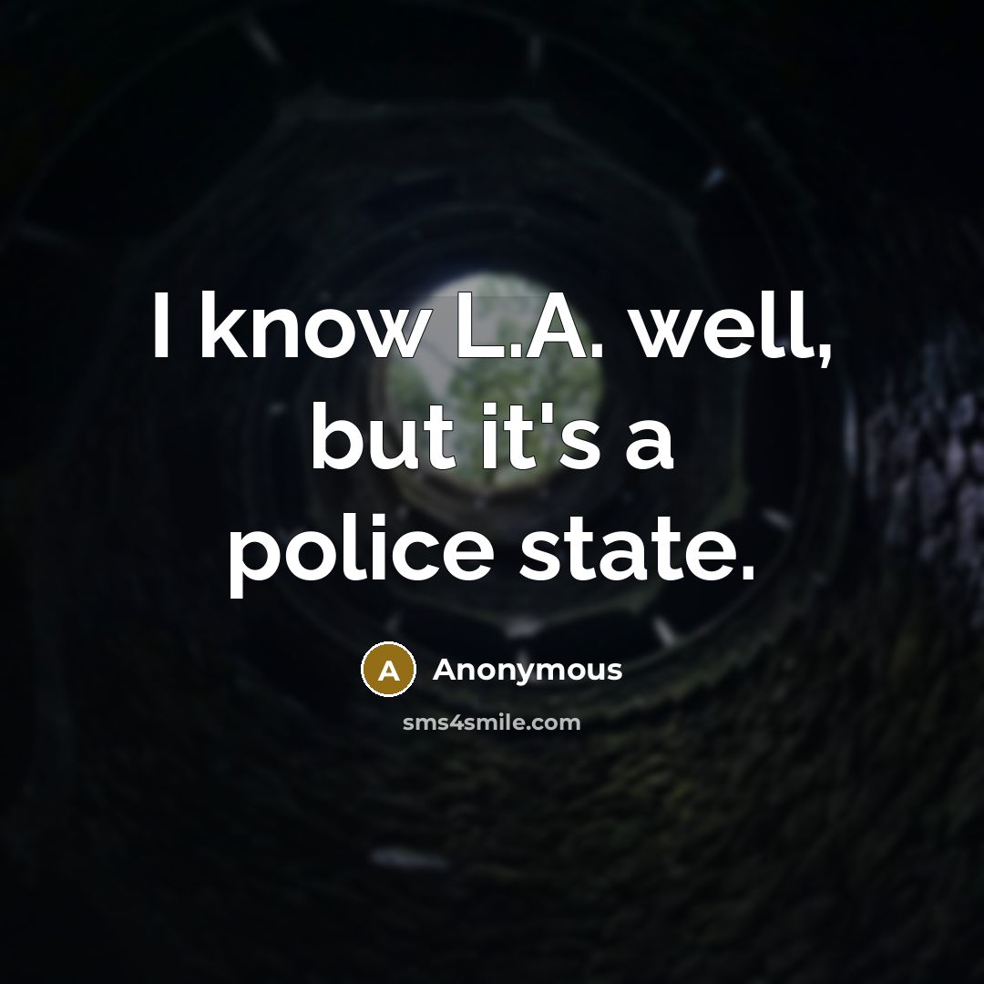 “I know L.A. well, but it's a police state.” quote by Anonymous