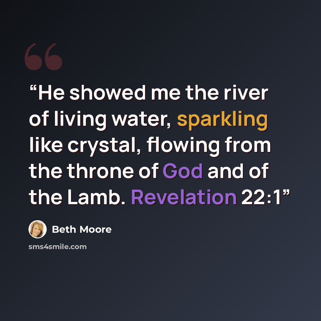 “He showed me the river of living water, sparkling like crystal, flowing from the throne of God and of the Lamb. Revelation 22:1” quote by Beth Moore