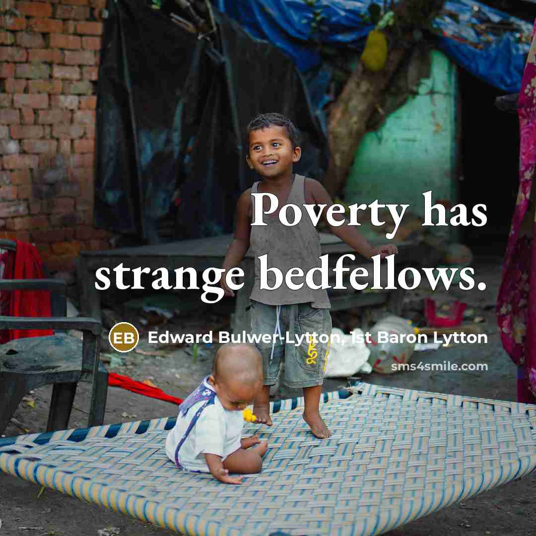 “Poverty has strange bedfellows.” quote by Edward Bulwer-Lytton, 1st Baron Lytton