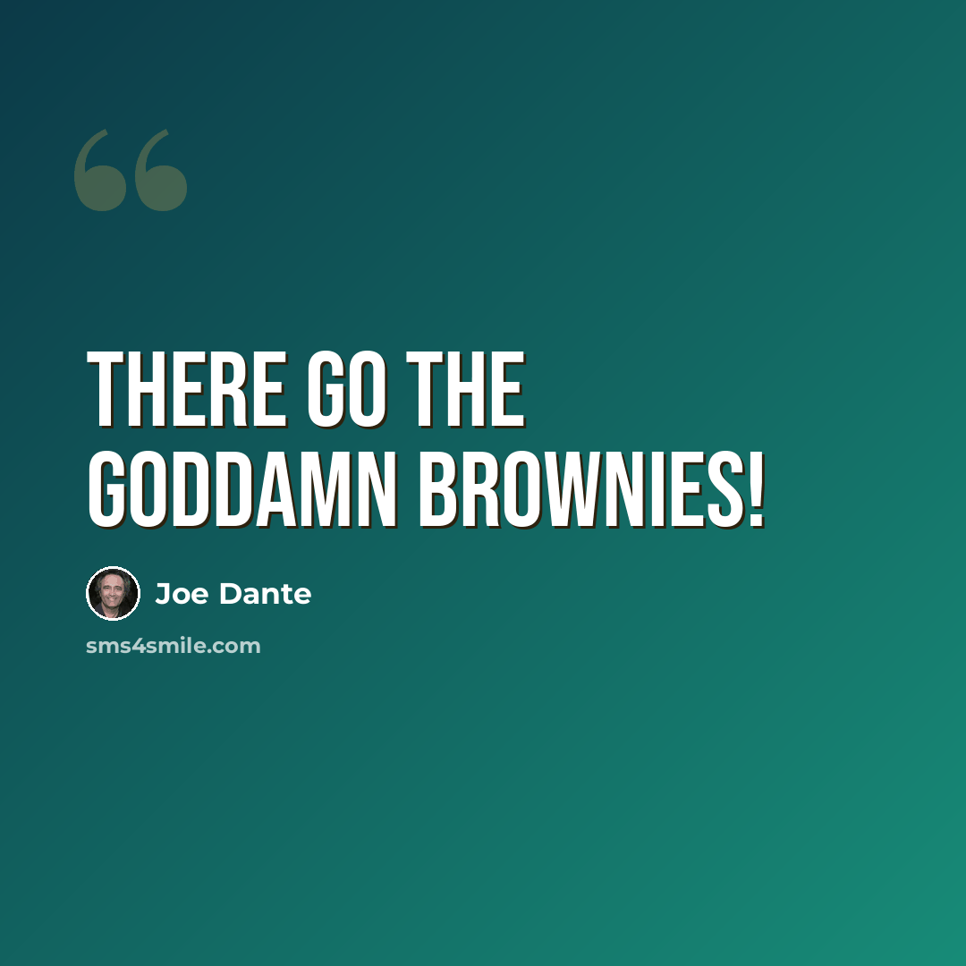 “There go the goddamn brownies!” quote by Joe Dante