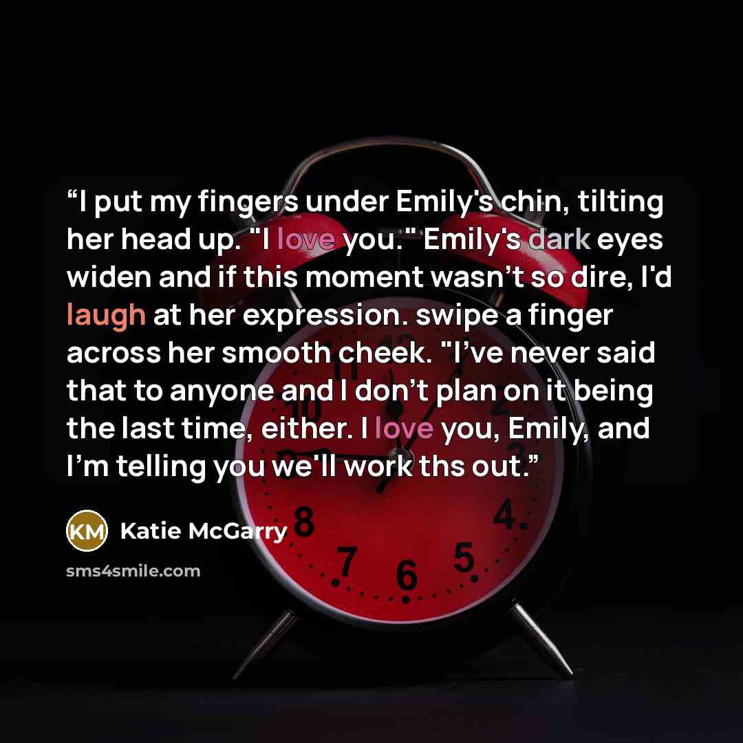 “I put my fingers under Emily's chin, tilting her head up. "I love you." Emily's dark eyes widen and if this moment wasn't so dire, I'd laugh at her expression. swipe a finger across her smooth cheek. "I've never said that to anyone and I don't plan on it being the last time, either. I love you…” quote by Katie McGarry