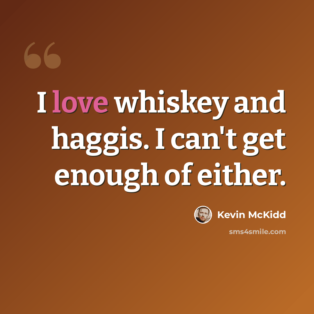 “I love whiskey and haggis. I can't get enough of either.” quote by Kevin McKidd