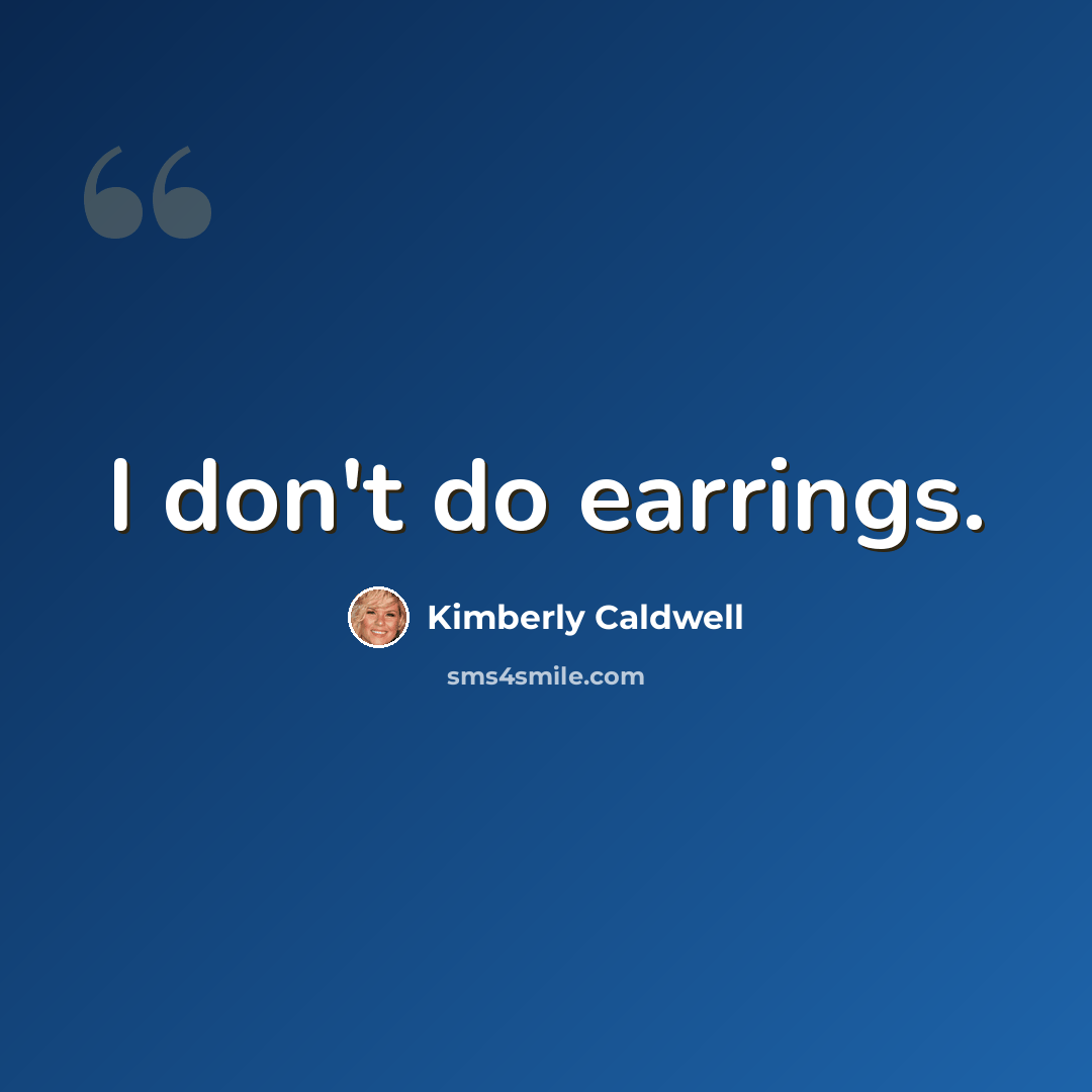 “I don't do earrings.” quote by Kimberly Caldwell