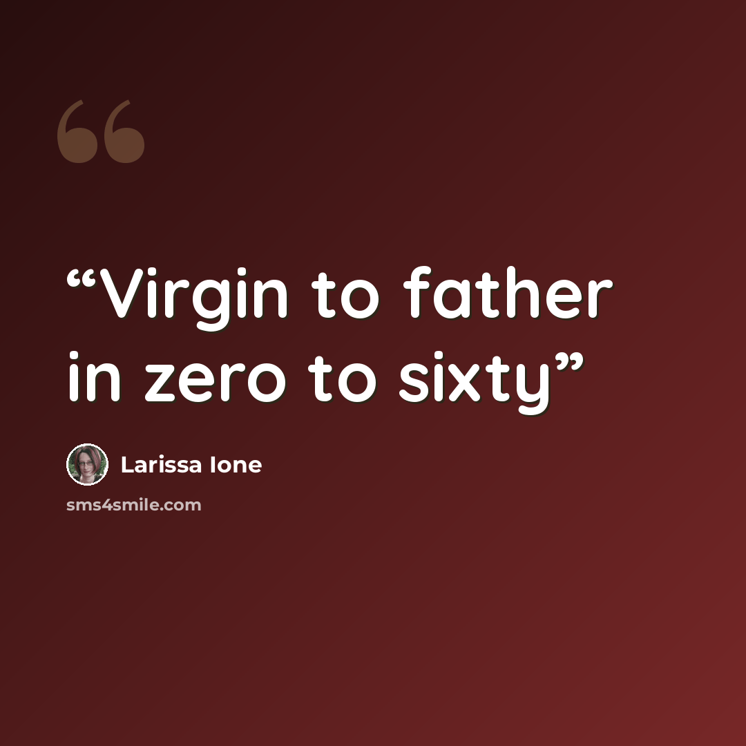 “Virgin to father in zero to sixty” quote by Larissa Ione
