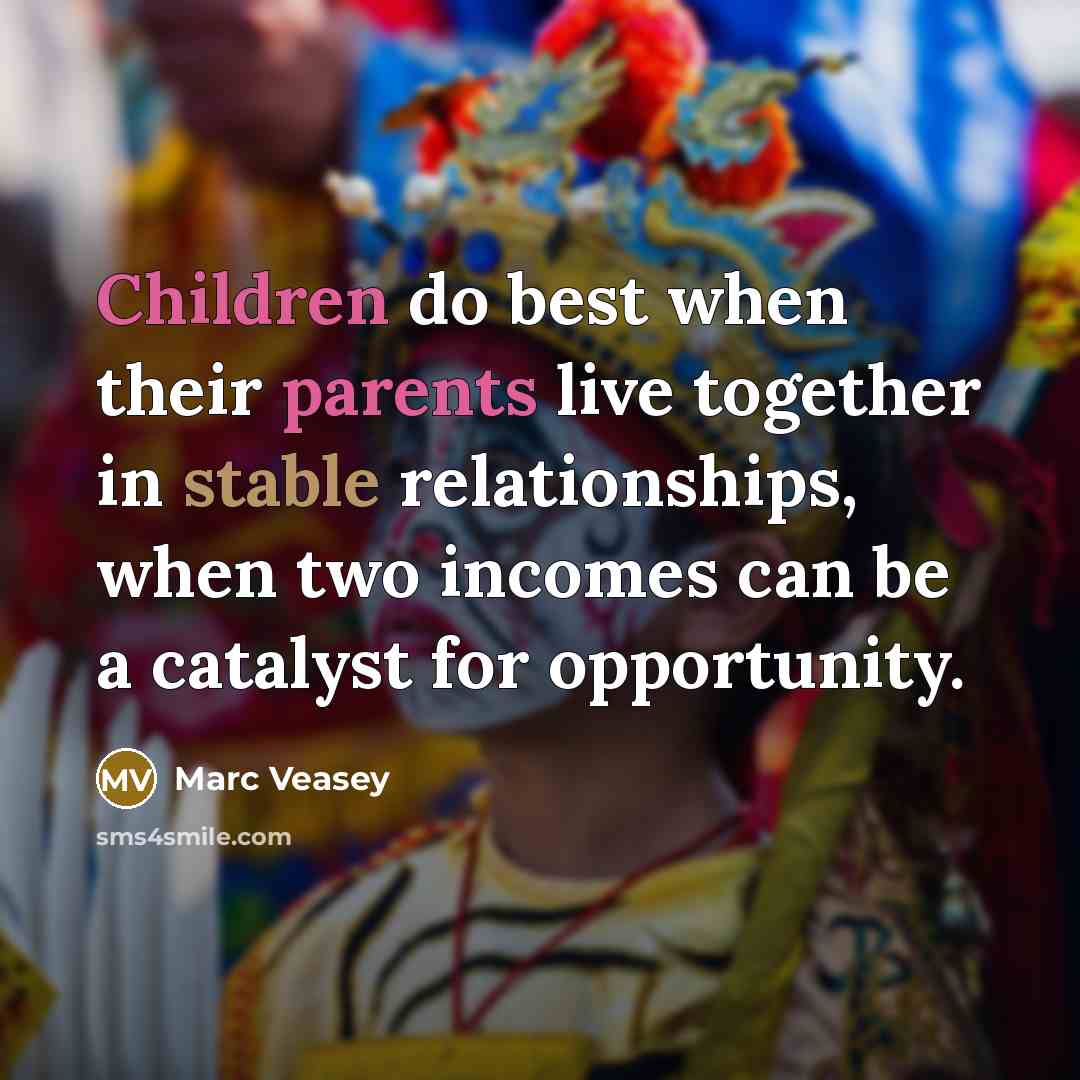 “Children do best when their parents live together in stable relationships, when two incomes can be a catalyst for opportunity.” quote by Marc Veasey
