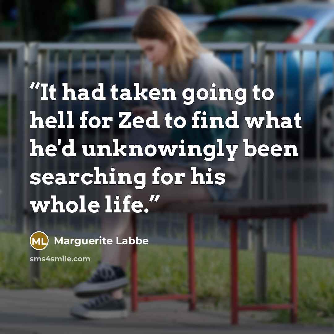 “It had taken going to hell for Zed to find what he'd unknowingly been searching for his whole life.” quote by Marguerite Labbe