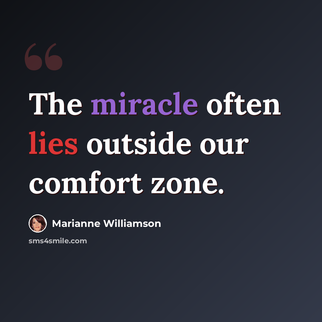 “The miracle often lies outside our comfort zone.” quote by Marianne Williamson