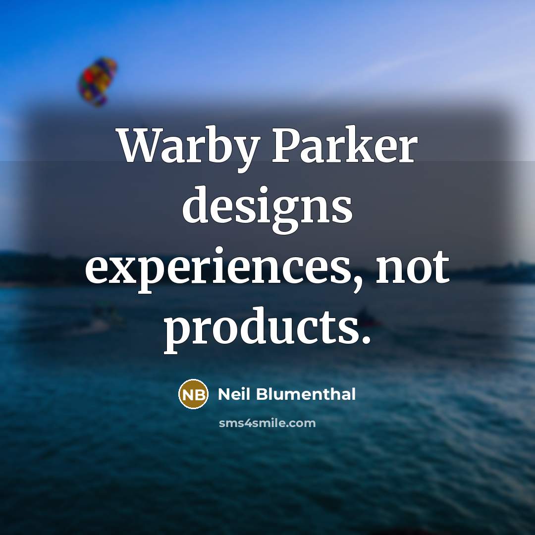 “Warby Parker designs experiences, not products.” quote by Neil Blumenthal