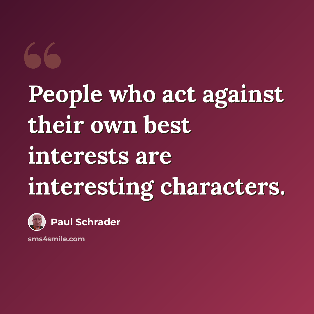 “People who act against their own best interests are interesting characters.” quote by Paul Schrader
