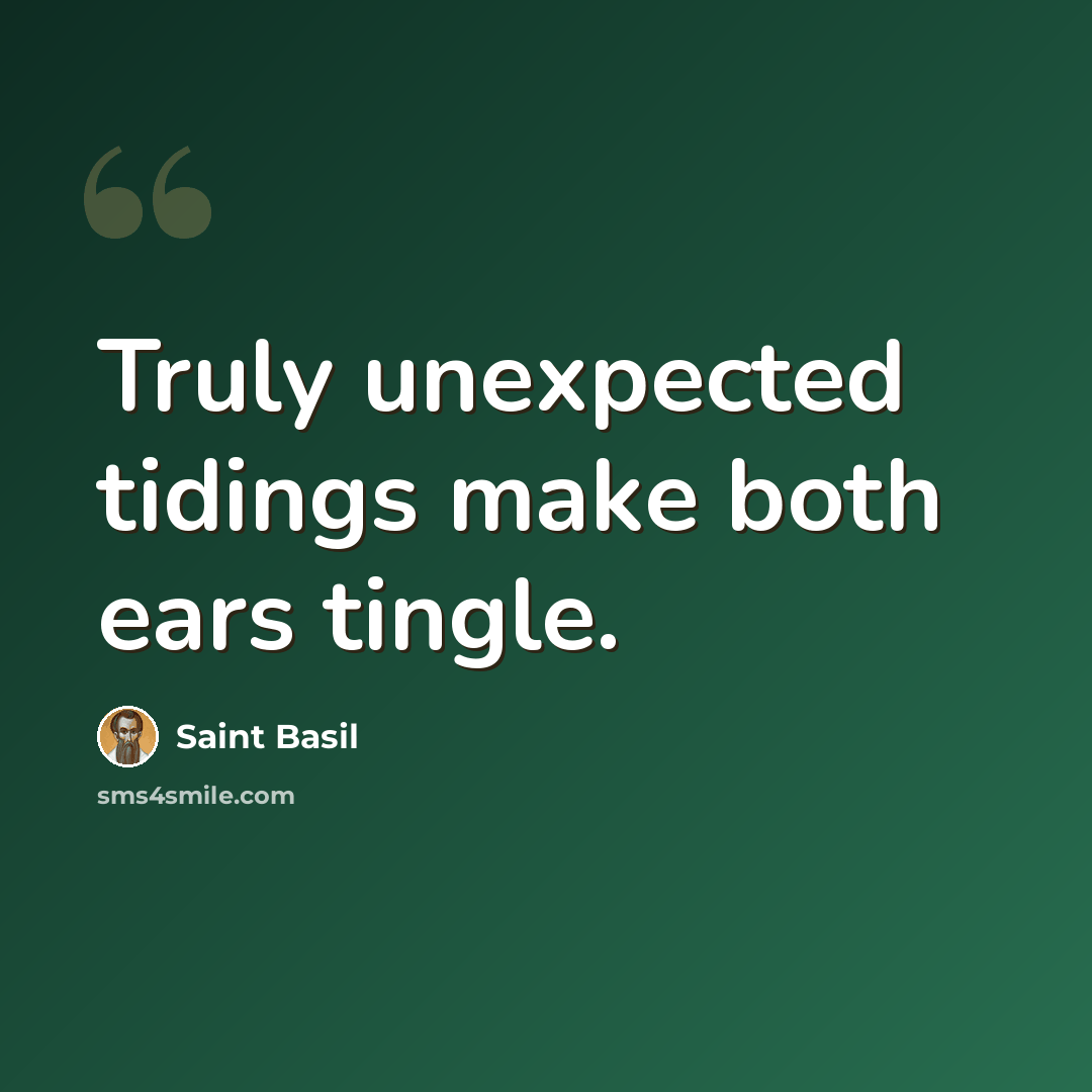 “Truly unexpected tidings make both ears tingle.” quote by Saint Basil