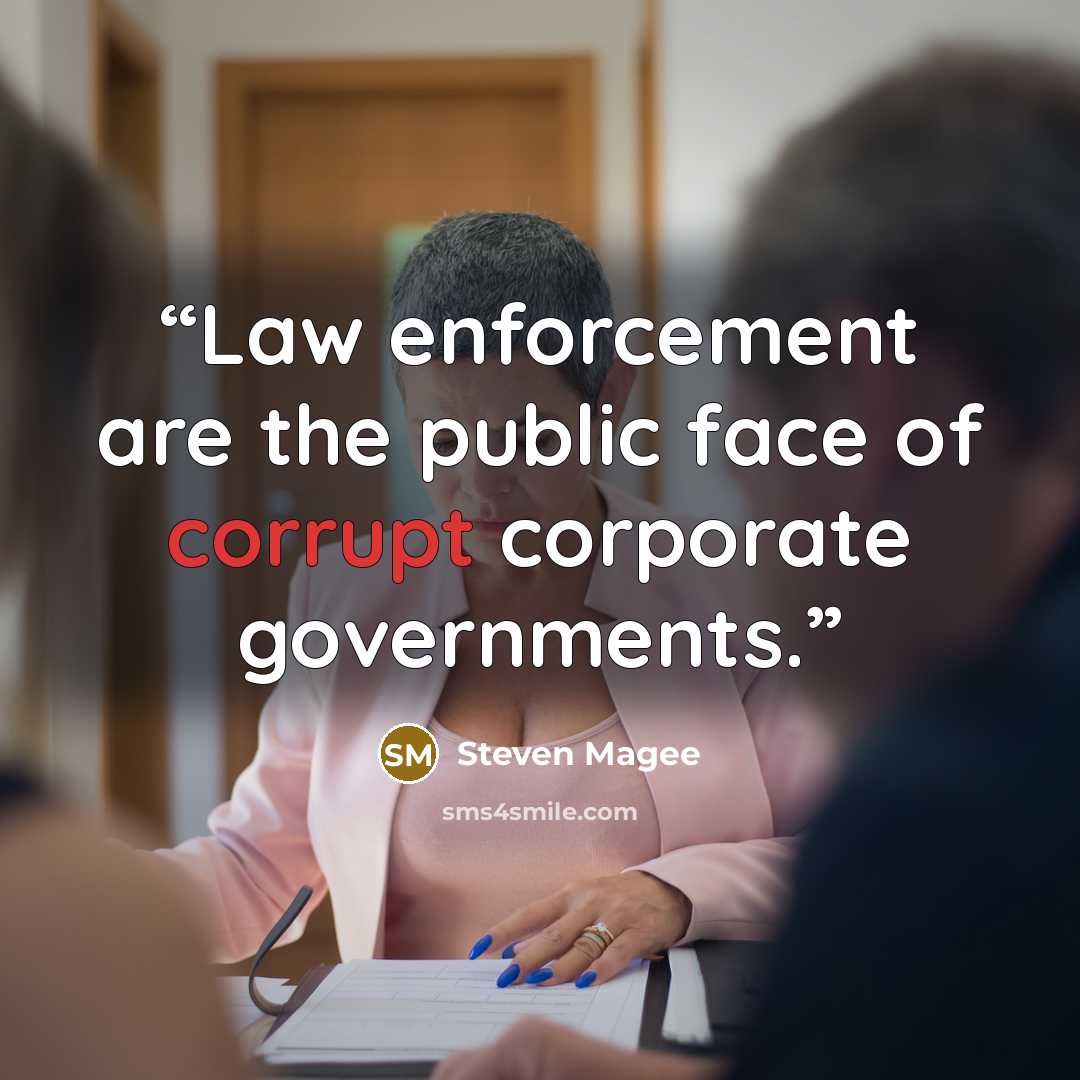 “Law enforcement are the public face of corrupt corporate governments.” quote by Steven Magee