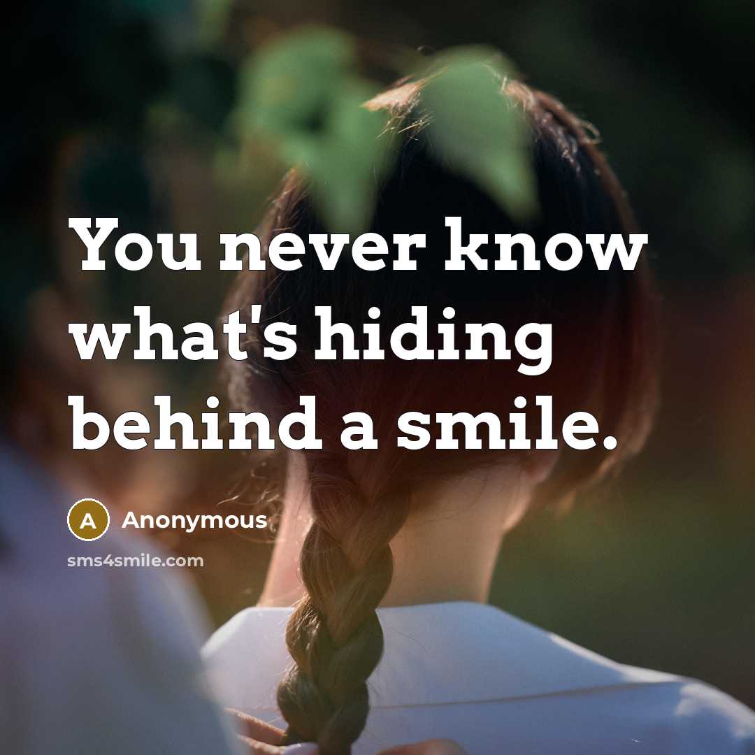 “You never know what's hiding behind a smile.” quote by Anonymous
