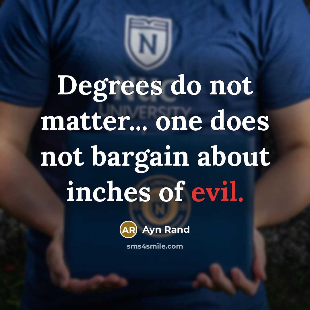 “Degrees do not matter... one does not bargain about inches of evil.” quote by Ayn Rand