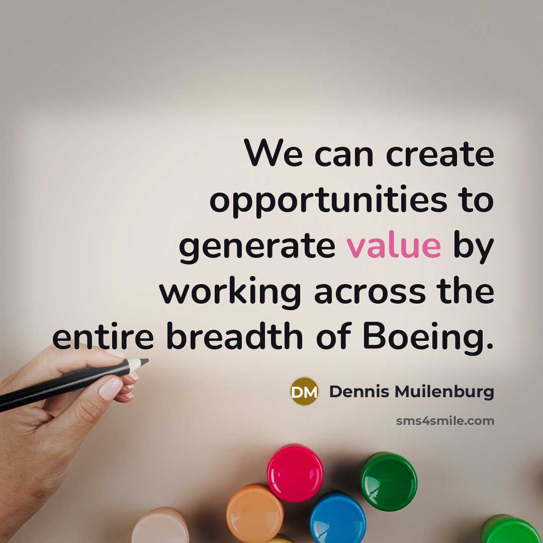 “We can create opportunities to generate value by working across the entire breadth of Boeing.” quote by Dennis Muilenburg