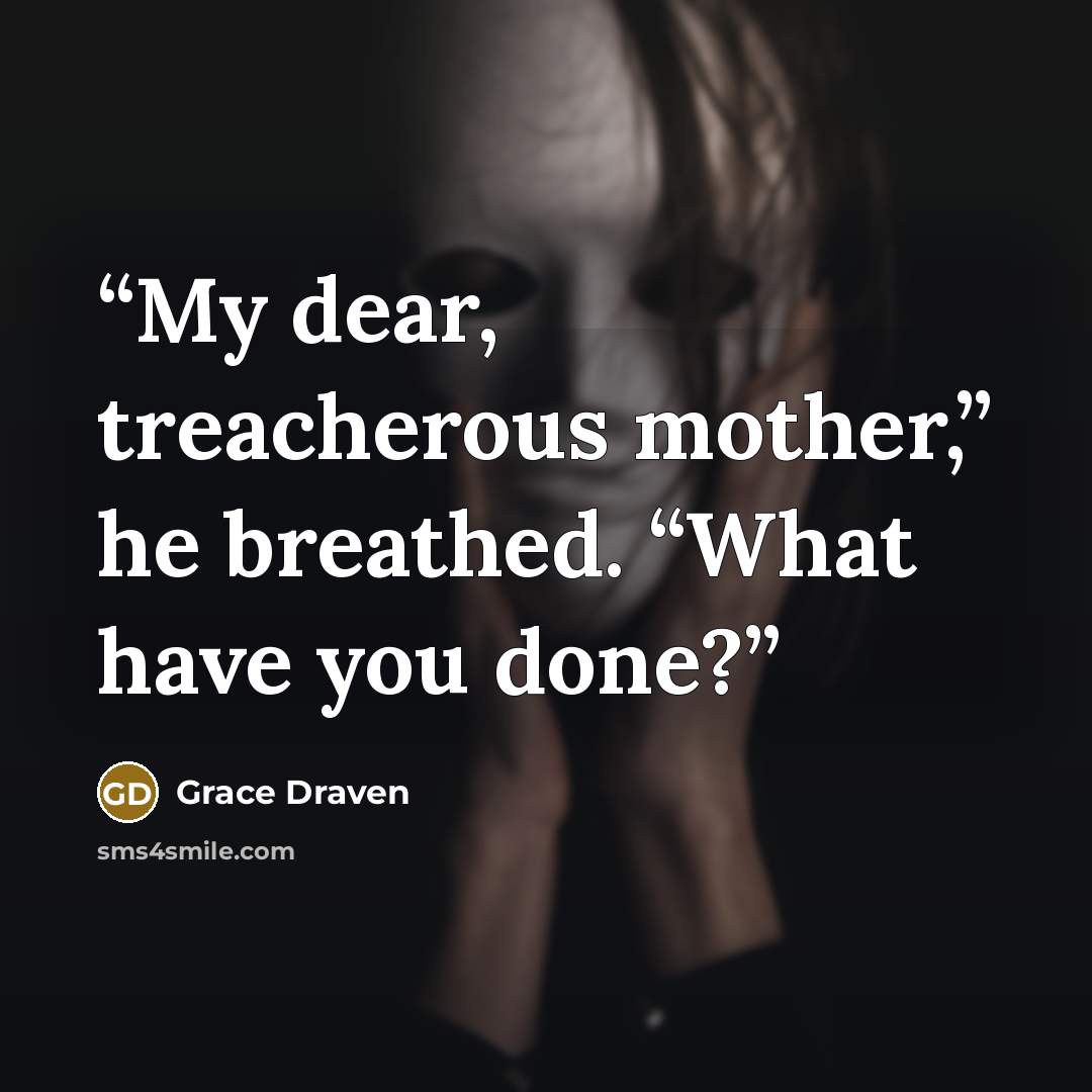 “My dear, treacherous mother,” he breathed. “What have you done?” quote by Grace Draven