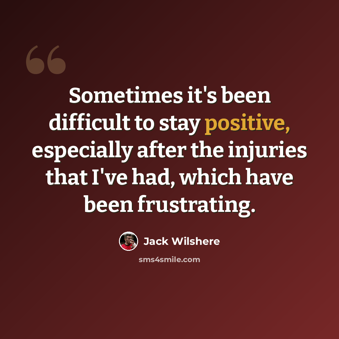“Sometimes it's been difficult to stay positive, especially after the injuries that I've had, which have been frustrating.” quote by Jack Wilshere