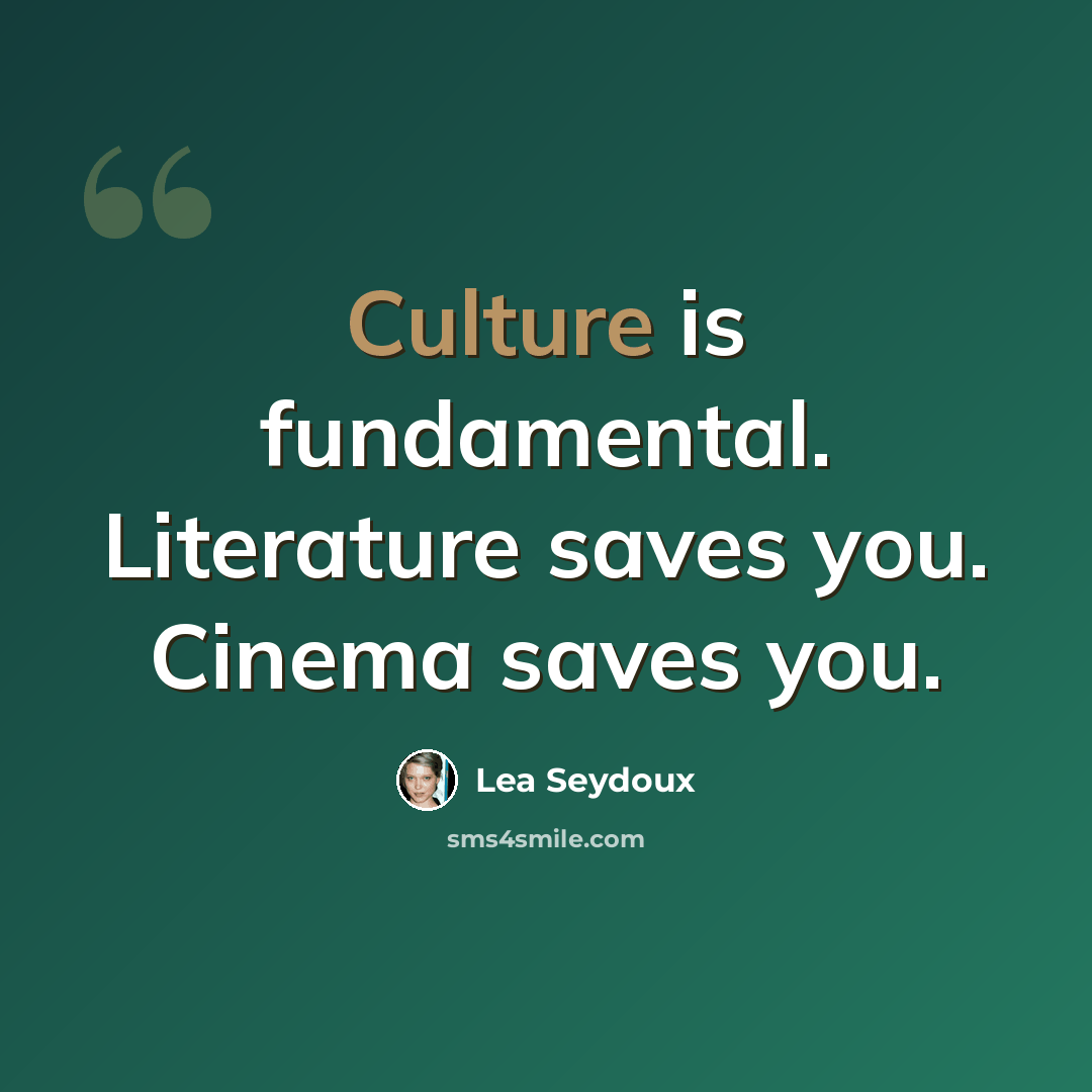 “Culture is fundamental. Literature saves you. Cinema saves you.” quote by Lea Seydoux