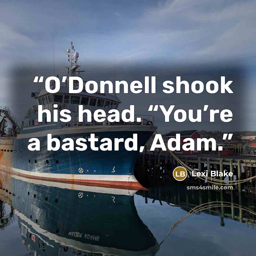 “O’Donnell shook his head. “You’re a bastard, Adam.” quote by Lexi Blake