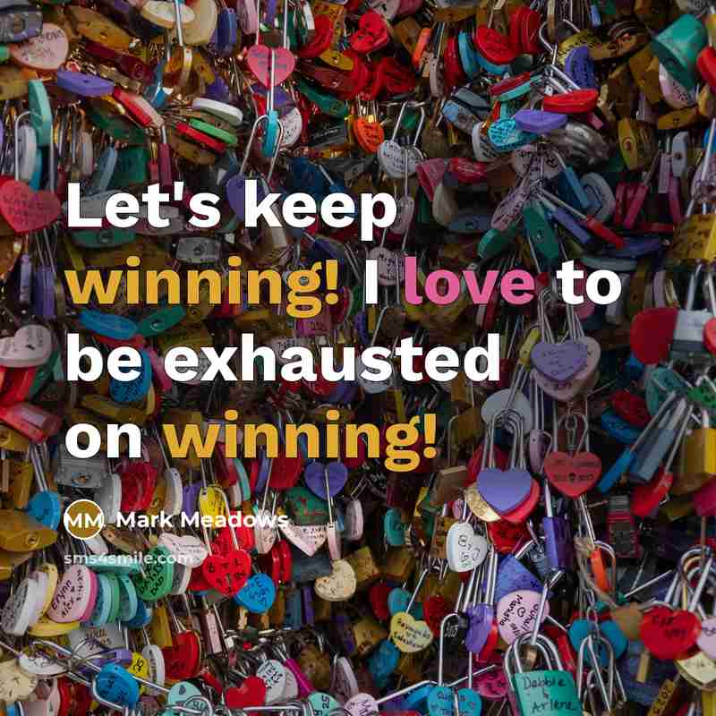 “Let's keep winning! I love to be exhausted on winning!” quote by Mark Meadows