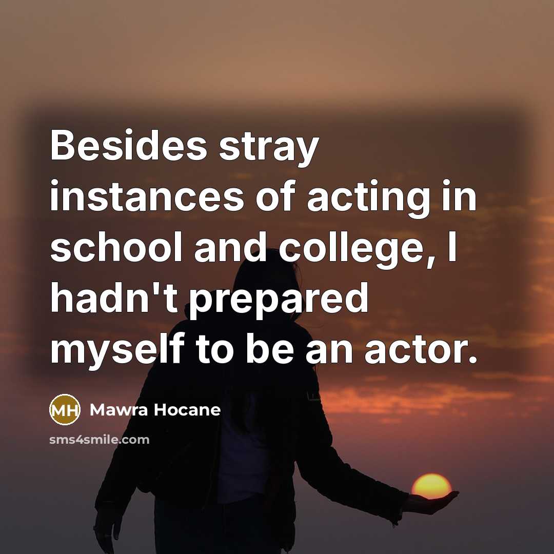 “Besides stray instances of acting in school and college, I hadn't prepared myself to be an actor.” quote by Mawra Hocane