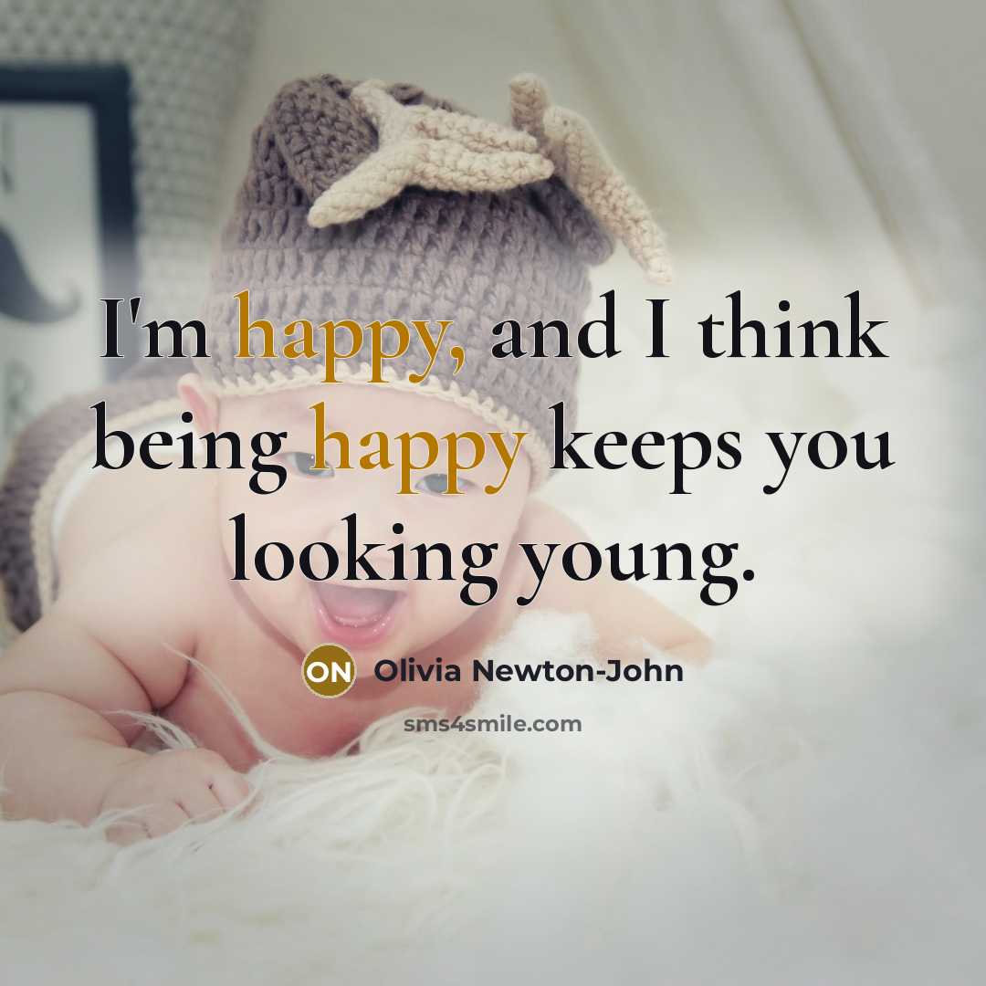 “I'm happy, and I think being happy keeps you looking young.” quote by Olivia Newton-John