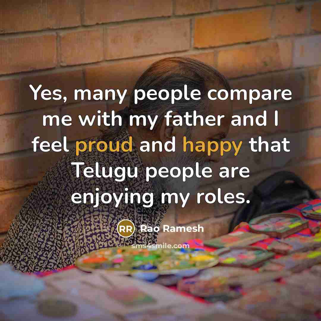 “Yes, many people compare me with my father and I feel proud and happy that Telugu people are enjoying my roles.” quote by Rao Ramesh