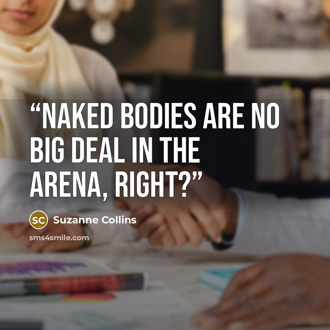 “Naked bodies are no big deal in the arena, right?” quote by Suzanne Collins