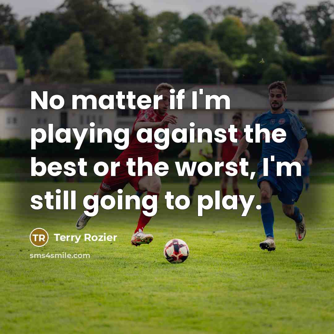 “No matter if I'm playing against the best or the worst, I'm still going to play.” quote by Terry Rozier