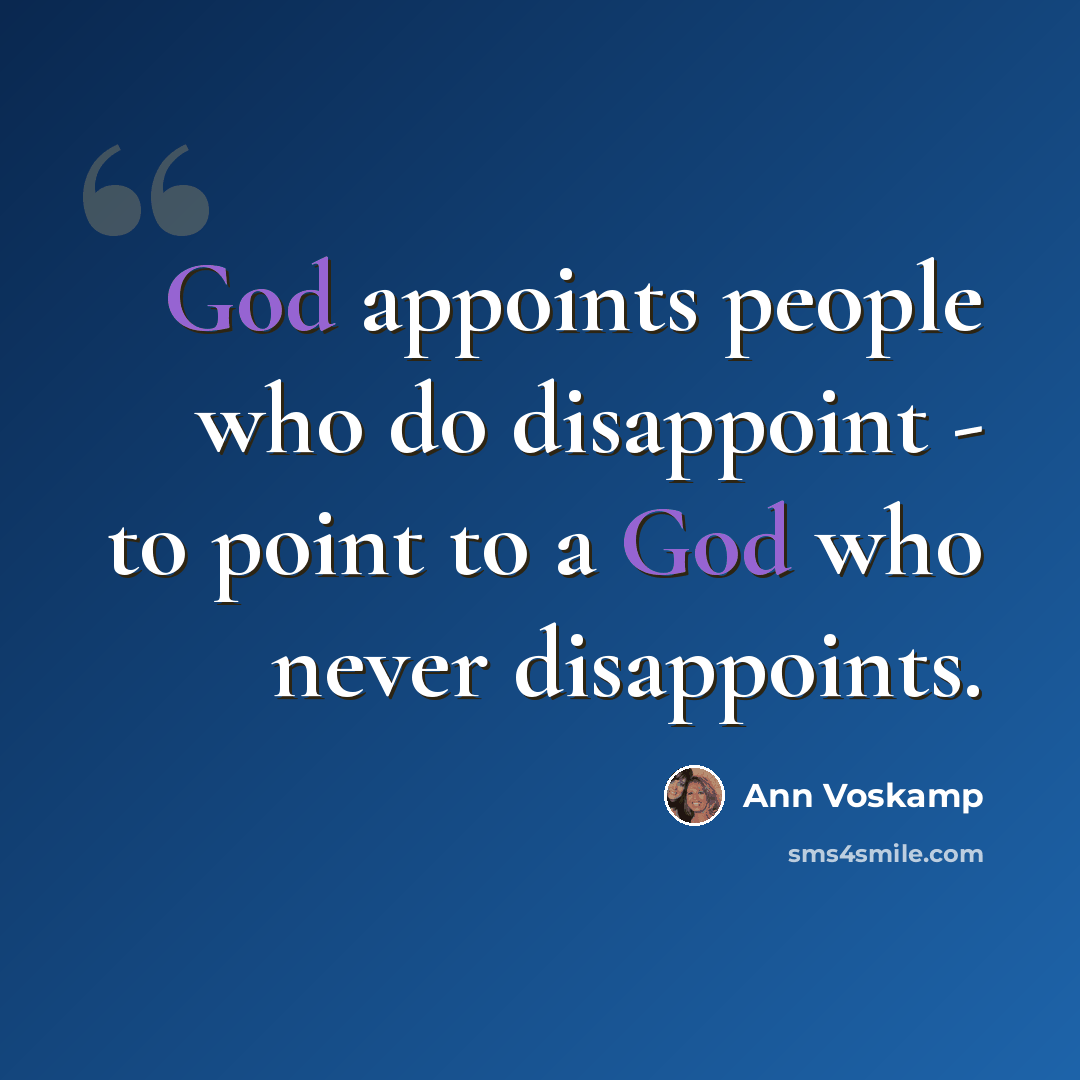 “God appoints people who do disappoint - to point to a God who never disappoints.” quote by Ann Voskamp