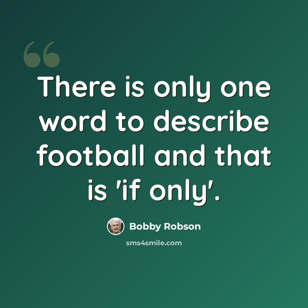 “There is only one word to describe football and that is 'if only'.” quote by Bobby Robson