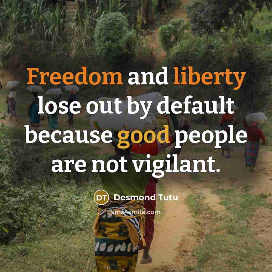 “Freedom and liberty lose out by default because good people are not vigilant.” quote by Desmond Tutu