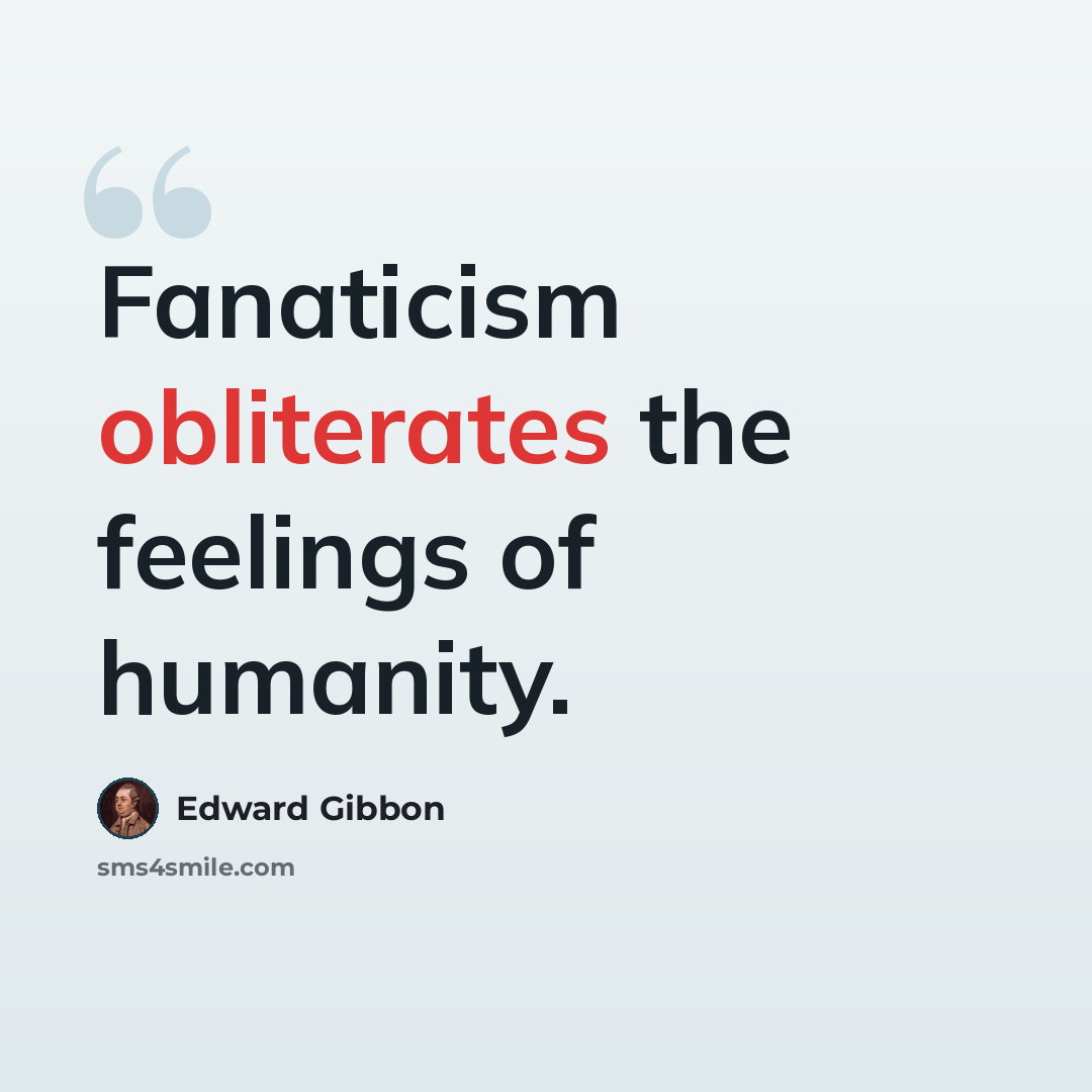 “Fanaticism obliterates the feelings of humanity.” quote by Edward Gibbon
