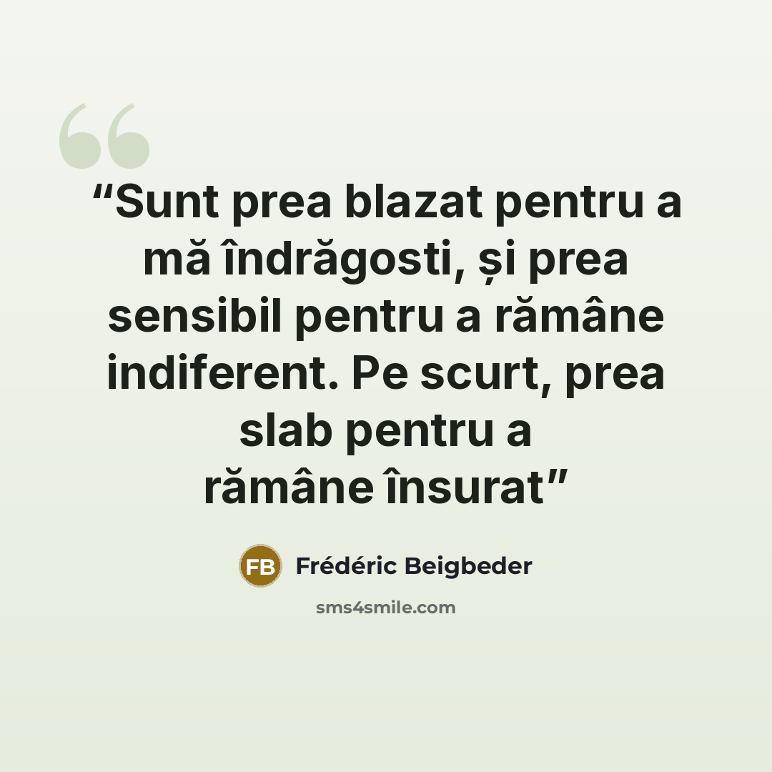 “Sunt prea blazat pentru a mă îndrăgosti, și prea sensibil pentru a rămâne indiferent. Pe scurt, prea slab pentru a rămâne însurat” quote by Frédéric Beigbeder
