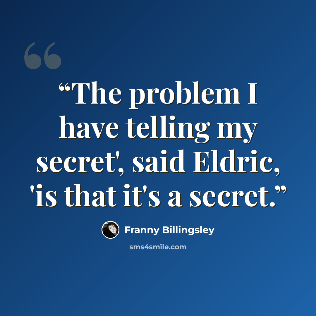“The problem I have telling my secret', said Eldric, 'is that it's a secret.” quote by Franny Billingsley