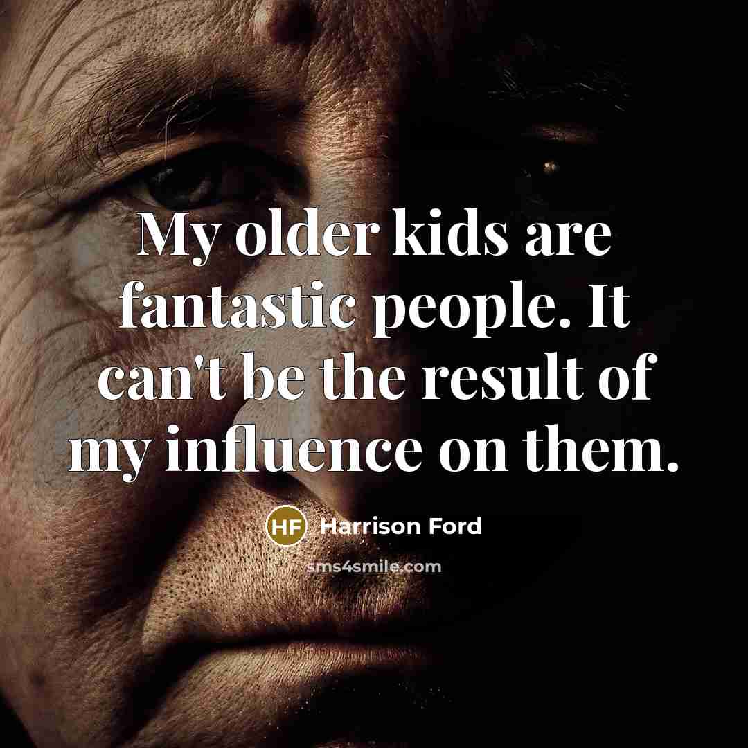 “My older kids are fantastic people. It can't be the result of my influence on them.” quote by Harrison Ford