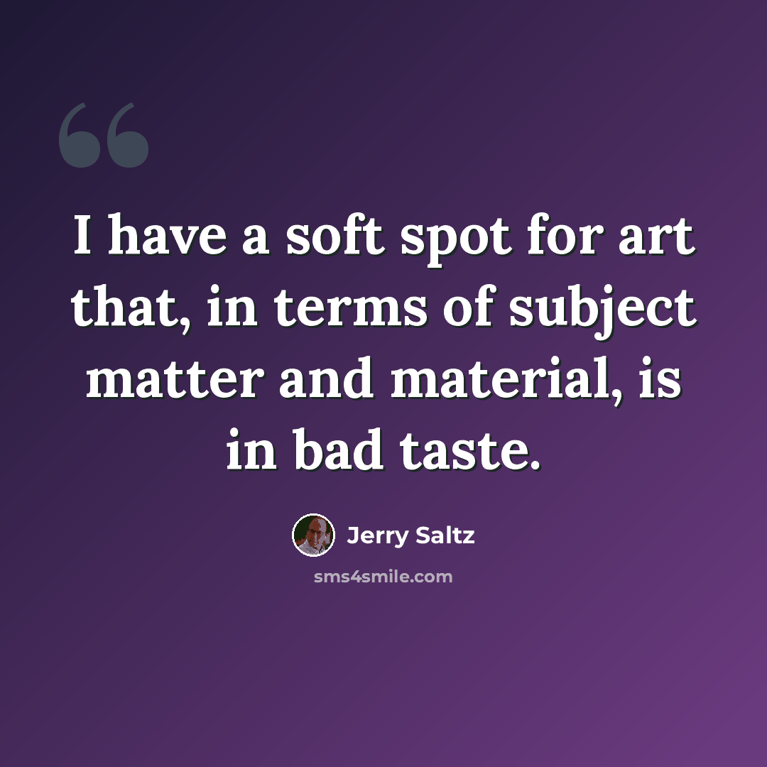 “I have a soft spot for art that, in terms of subject matter and material, is in bad taste.” quote by Jerry Saltz