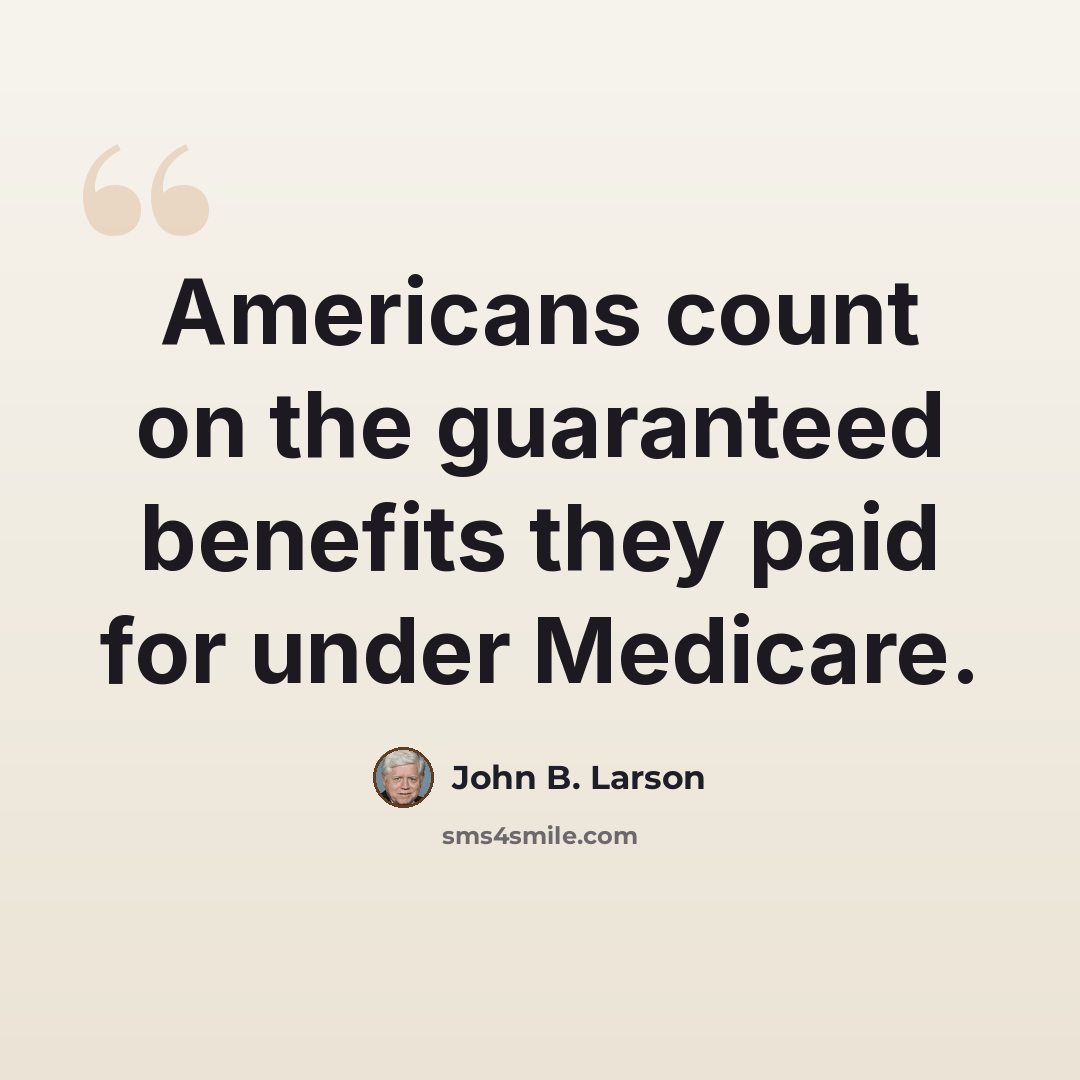 “Americans count on the guaranteed benefits they paid for under Medicare.” quote by John B. Larson