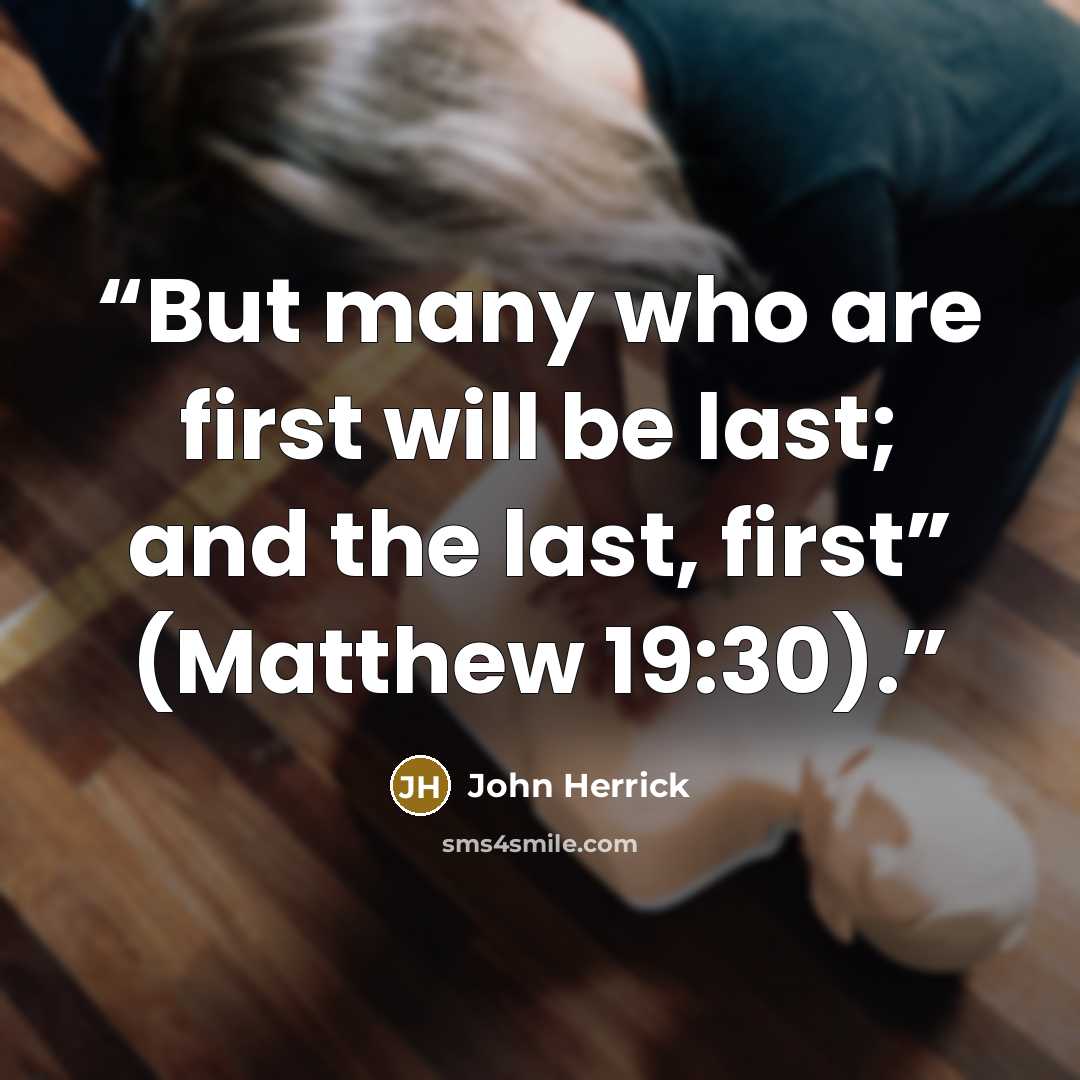 “But many who are first will be last; and the last, first” (Matthew 19:30).” quote by John Herrick