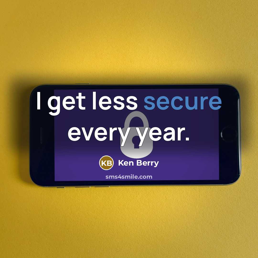 “I get less secure every year.” quote by Ken Berry
