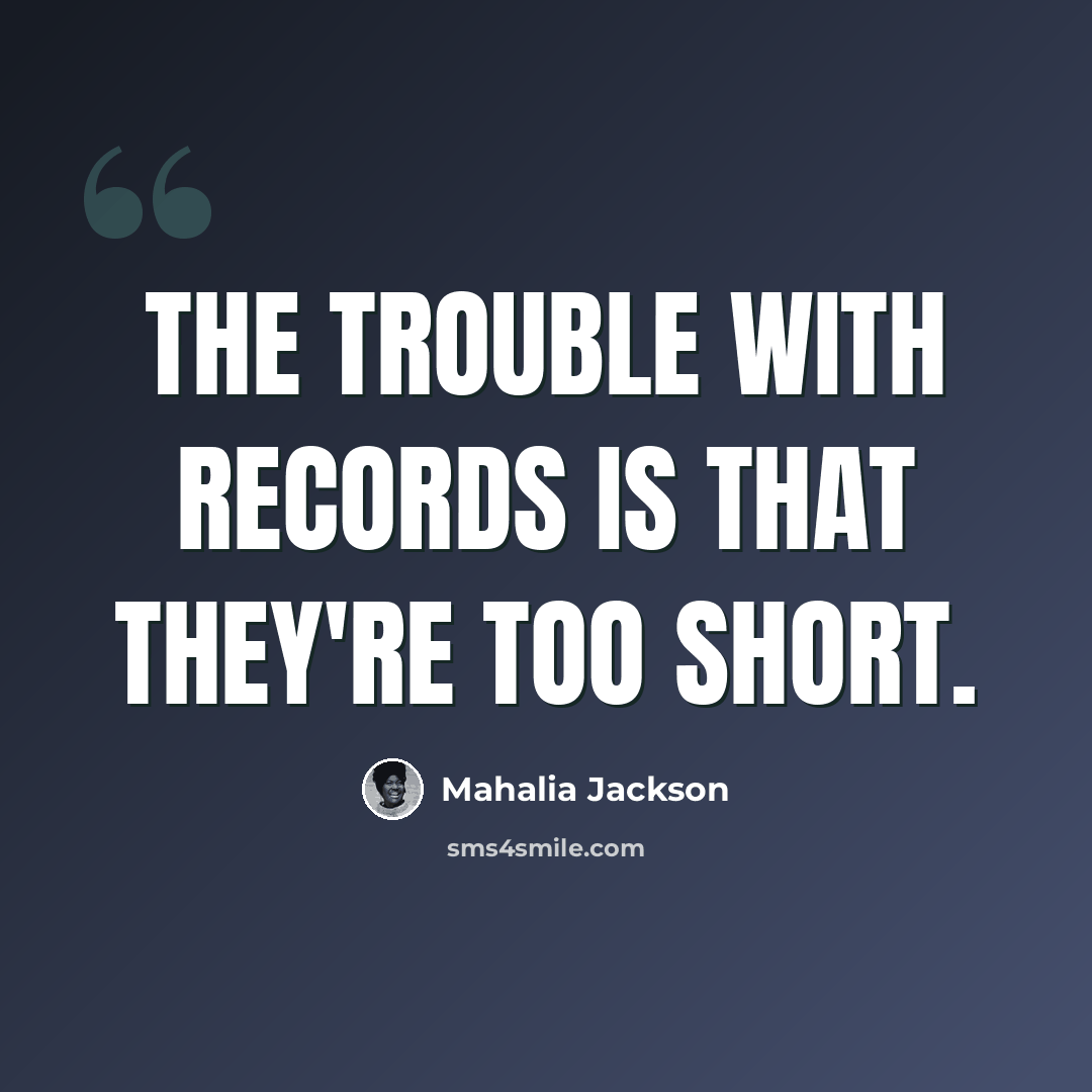 “The trouble with records is that they're too short.” quote by Mahalia Jackson