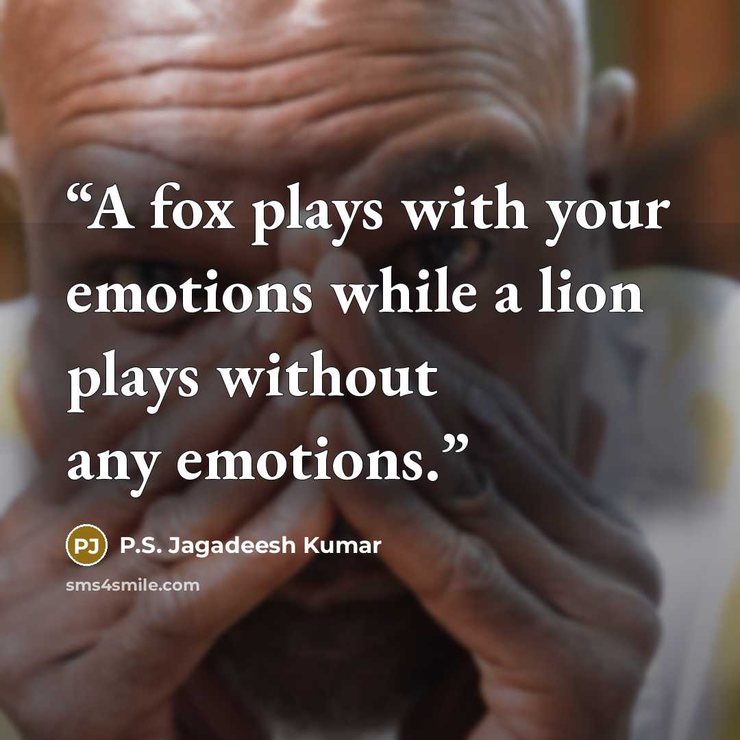 “A fox plays with your emotions while a lion plays without any emotions.” quote by P.S. Jagadeesh Kumar