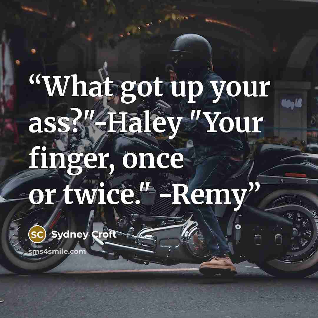 “What got up your ass?"-Haley "Your finger, once or twice." -Remy” quote by Sydney Croft