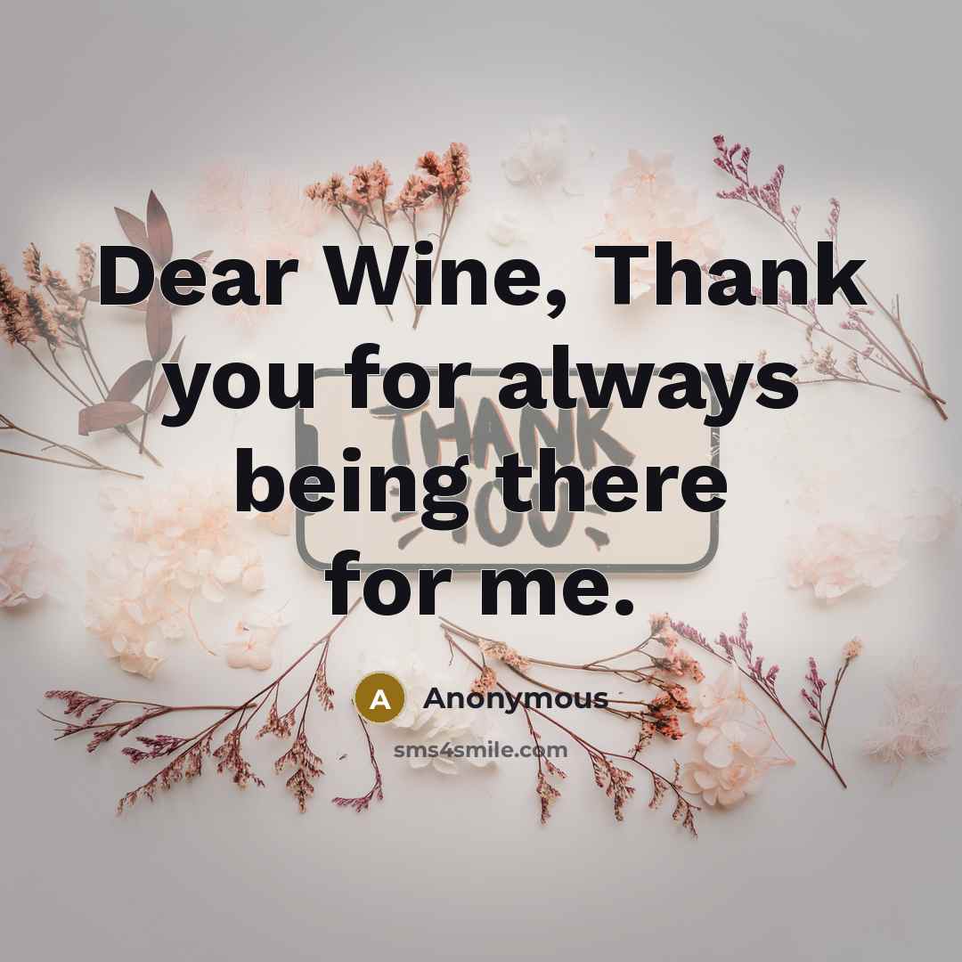 “Dear Wine, Thank you for always being there for me.” quote by Anonymous