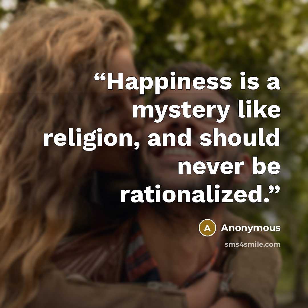 “Happiness is a mystery like religion, and should never be rationalized.” quote by Anonymous
