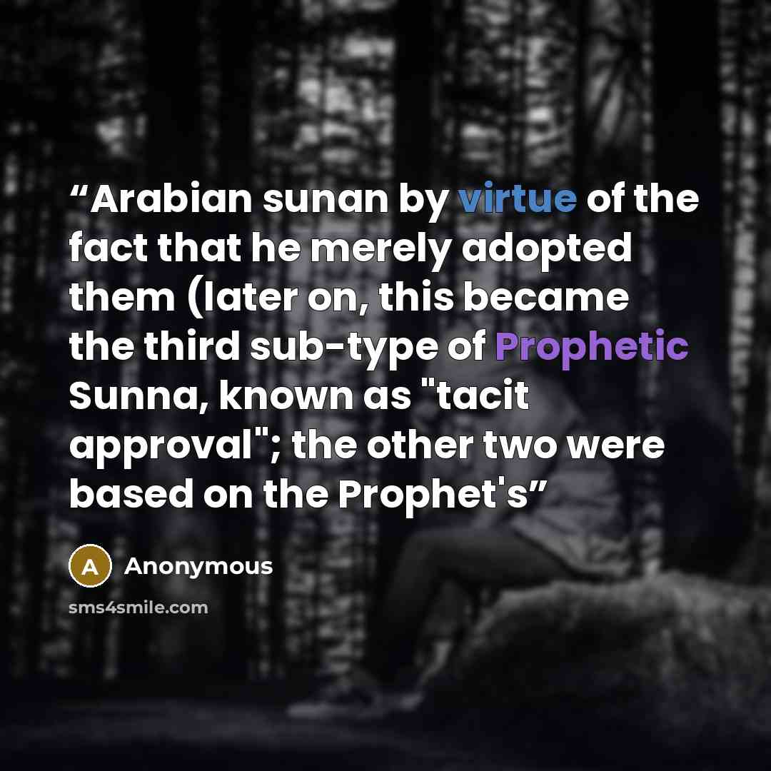 “Arabian sunan by virtue of the fact that he merely adopted them (later on, this became the third sub-type of Prophetic Sunna, known as "tacit approval"; the other two were based on the Prophet's” quote by Anonymous