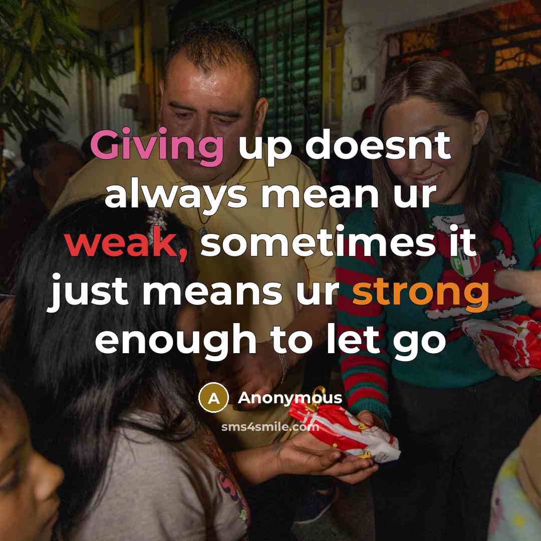 “Giving up doesnt always mean ur weak, sometimes it just means ur strong enough to let go” quote by Anonymous