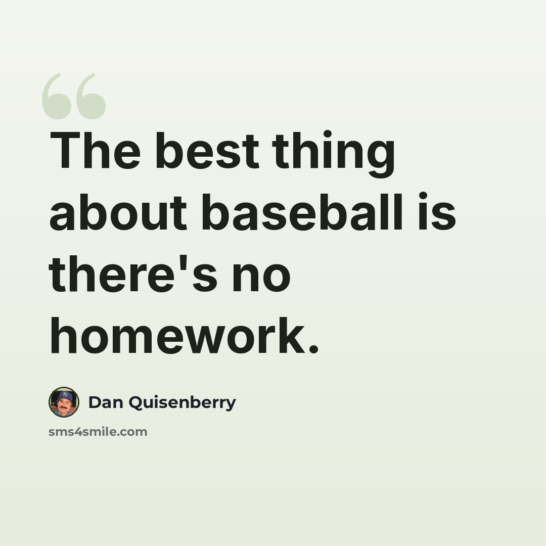 “The best thing about baseball is there's no homework.” quote by Dan Quisenberry