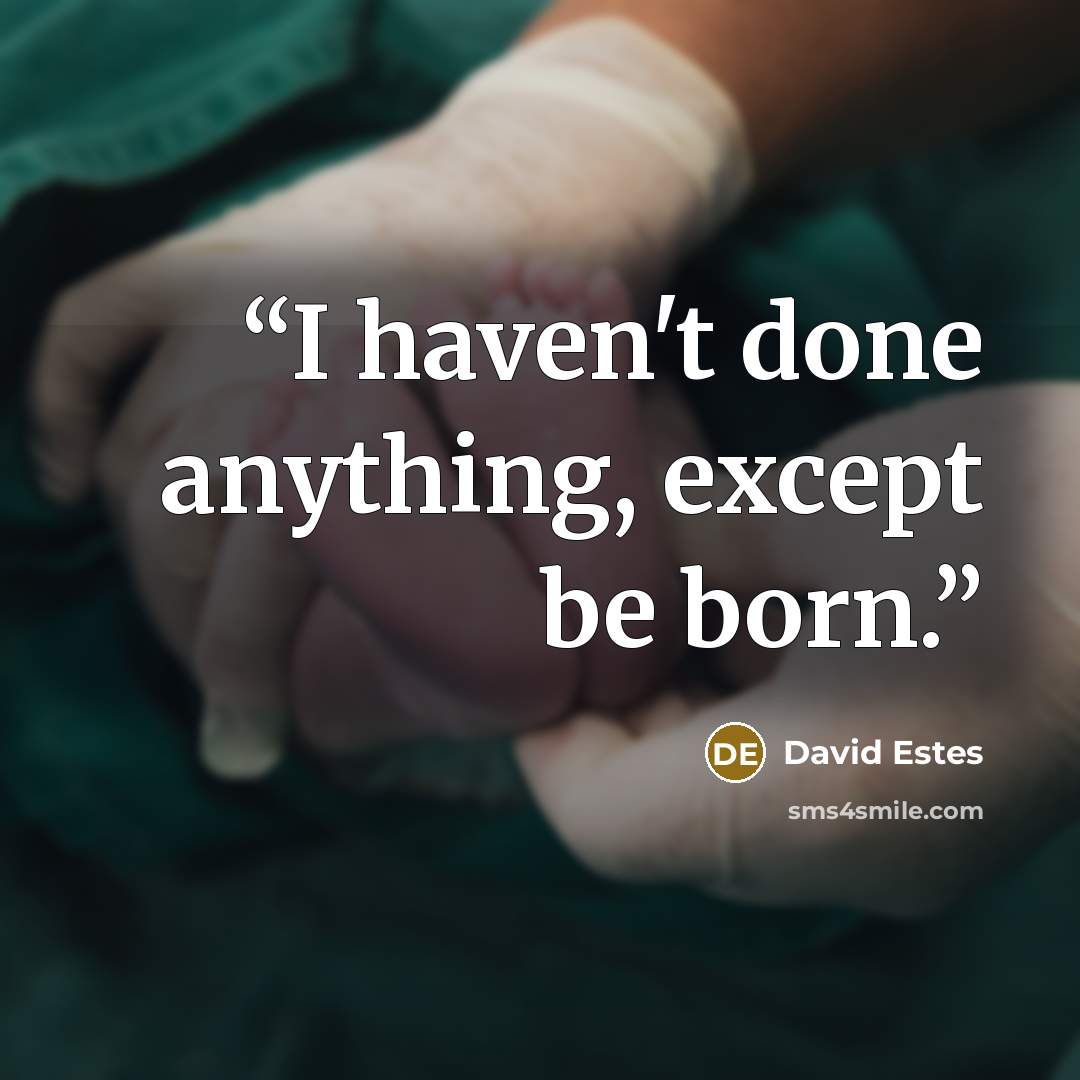 “I haven't done anything, except be born.” quote by David Estes