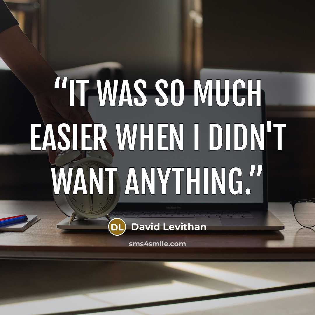 “It was so much easier when I didn't want anything.” quote by David Levithan